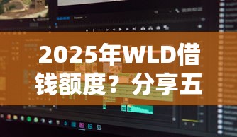 2025年WLD借钱额度？分享五个手机上可以借钱的软件