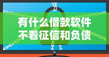 有什么借款软件不看征信和负债？这几个平台门槛低到你想不到