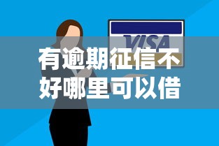 有逾期征信不好哪里可以借到钱？这几种渠道或许能帮到你
