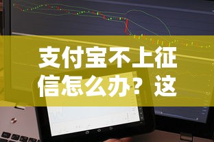 支付宝不上征信怎么办？这5招帮你解决贷款难题