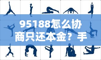 95188怎么协商只还本金？手把手教你“减免利息”的正确姿势