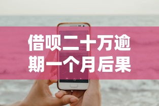 借呗二十万逾期一个月后果有多严重？真实案例解析