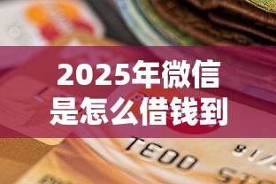 2025年微信是怎么借钱到银行卡？看看这5个贷款平台公司