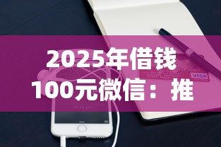 2025年借钱100元微信：推荐五个能百分百通过的网贷app
