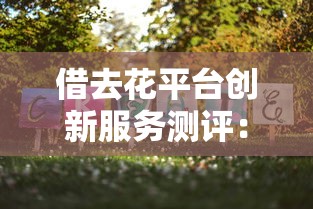 借去花平台创新服务测评：用户真实口碑如何？