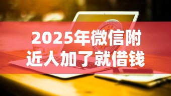 2025年微信附近人加了就借钱：分享五个17岁能贷款的平台