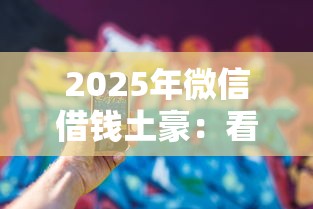 2025年微信借钱土豪：看看这五个2025可以撸的口子