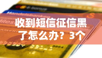 收到短信征信黑了怎么办？3个步骤教你恢复信用评分