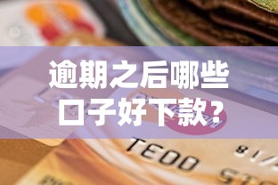 逾期之后哪些口子好下款？这几种渠道还能试试看