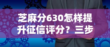 芝麻分630怎样提升征信评分？三步教你优化信用等级