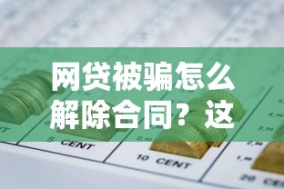 网贷被骗怎么解除合同？这些方法帮你止损维权