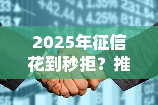 2025年征信花到秒拒？推荐5个78岁能借款的平台