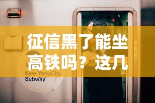 征信黑了能坐高铁吗？这几种情况要注意！