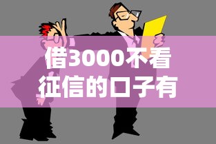 借3000不看征信的口子有哪些？这几个平台门槛低到离谱