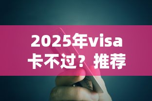 2025年visa卡不过？推荐五个贷款平台电话