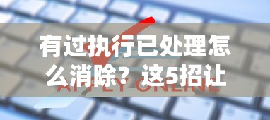 有过执行已处理怎么消除？这5招让你贷款申请不再卡壳