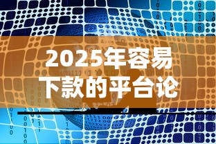 2025年容易下款的平台论坛网站推荐，公布5个网贷平台容易下款