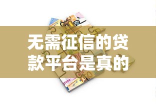 无需征信的贷款平台是真的吗安全吗？深度揭秘避坑指南