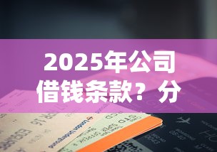 2025年公司借钱条款？分享五个哪些贷款平台容易下款