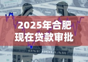 2025年合肥现在贷款审批要多久时间，分享5个大老黑能下款的口子