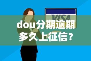 dou分期逾期多久上征信？注意！超过这个时间可能影响信用