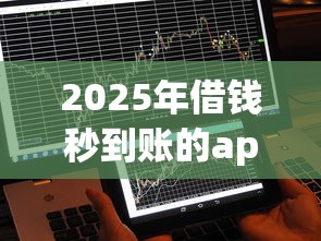 2025年借钱秒到账的app不看征信的：整理五个比较好借钱的平台