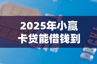 2025年小赢卡贷能借钱到微信吗：看看这五个借款平台好贷款啊