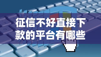 征信不好直接下款的平台有哪些真实能申请的渠道
