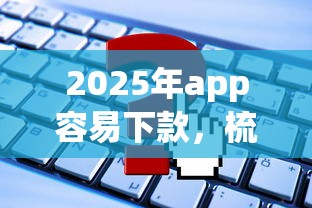 2025年app容易下款，梳理5个贷款客户平台
