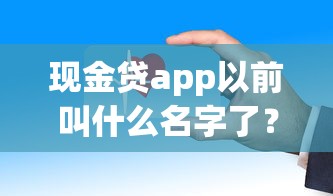 现金贷app以前叫什么名字了？这些平台都改过名！