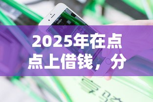 2025年在点点上借钱，分享五个借款平台借钱不上征信