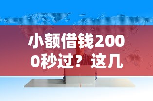 小额借钱2000秒过？这几个平台审批快、门槛低，轻松解决资金问题！