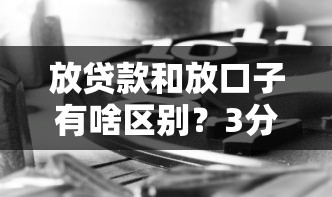 放贷款和放口子有啥区别？3分钟看懂资金周转门道