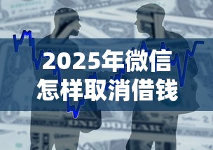 2025年微信怎样取消借钱服务功能：整合五个十大良心贷款平台利息低一点