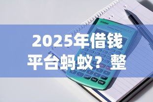 2025年借钱平台蚂蚁？整理5个19岁贷款容易过审批的app