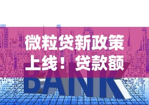 微粒贷新政策上线！贷款额度、利率调整抢先看