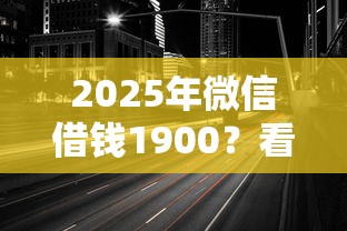 2025年微信借钱1900？看看这5个什么借钱平台好通过