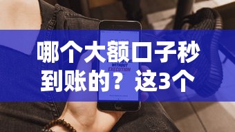 哪个大额口子秒到账的？这3个平台实测到款快、额度高