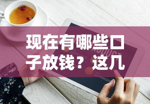 现在有哪些口子放钱？这几个平台审核快到账稳