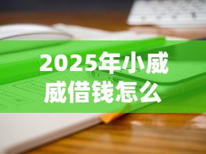 2025年小威威借钱怎么样，分享5个逾期了下载什么软件可以借到钱