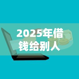 2025年借钱给别人微信咋备注？罗列5个最新能下来钱的口子