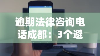 逾期法律咨询电话成都：3个避坑技巧必须提前看！
