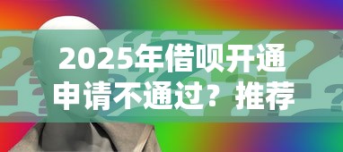 2025年借呗开通申请不通过?推荐五个大学生借钱平台 2025年借呗开通申请不通过?推荐五个大学生借钱平台
