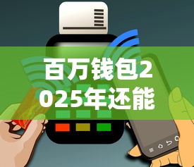 百万钱包2025年还能顺利下款吗？真实用户实测解析