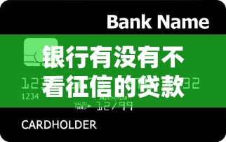 银行有没有不看征信的贷款？5种特殊方案解析