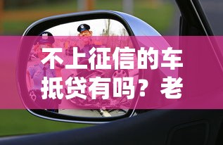 不上征信的车抵贷有吗？老司机带你扒一扒真实情况