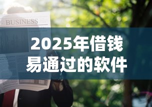 2025年借钱易通过的软件，罗列5个贷款最快的平台