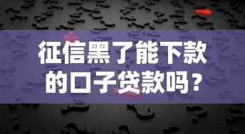 征信黑了能下款的口子贷款吗？真实情况分析