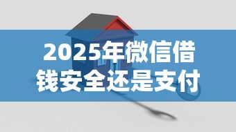 2025年微信借钱安全还是支付宝？推荐五个黑名单贷款平台