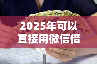 2025年可以直接用微信借钱吗？试试这五个贷款平台最容易贷